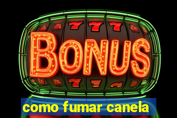 como fumar canela