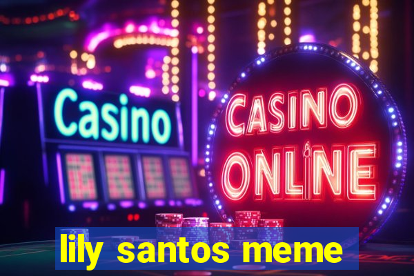 lily santos meme