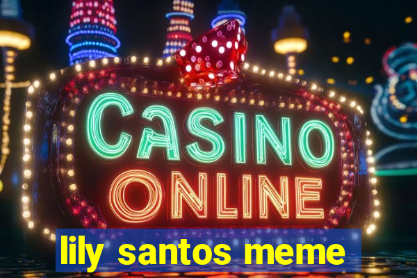 lily santos meme