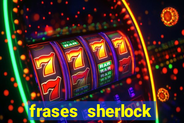 frases sherlock holmes um estudo em vermelho