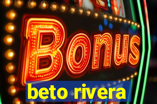 beto rivera