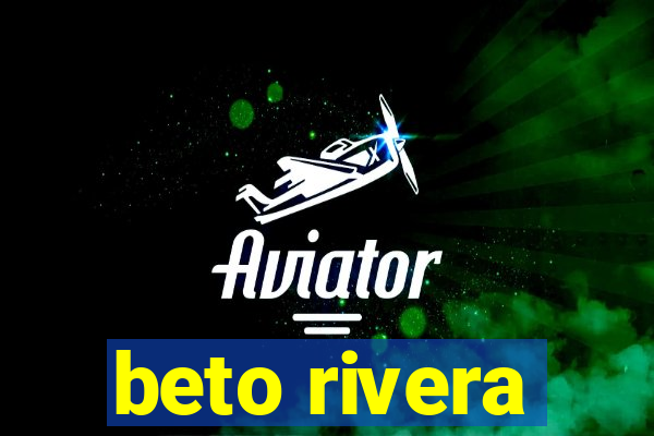 beto rivera