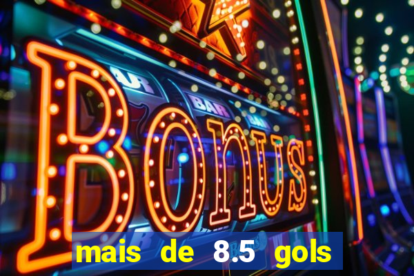 mais de 8.5 gols o que significa