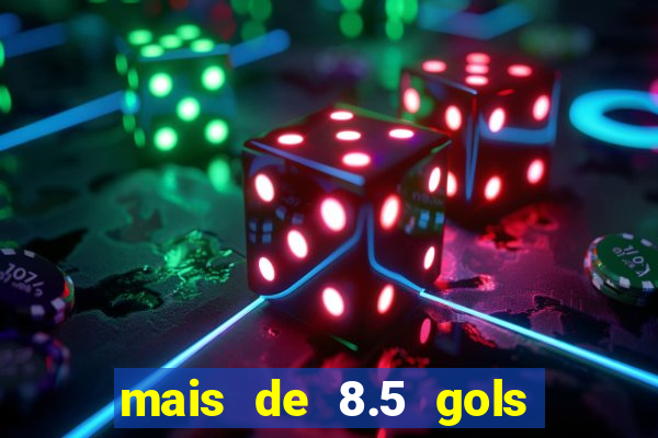 mais de 8.5 gols o que significa