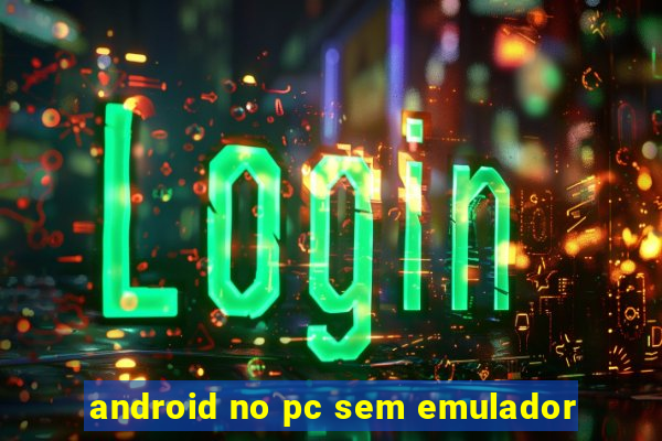 android no pc sem emulador