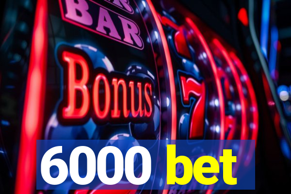 6000 bet