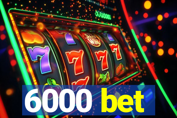 6000 bet