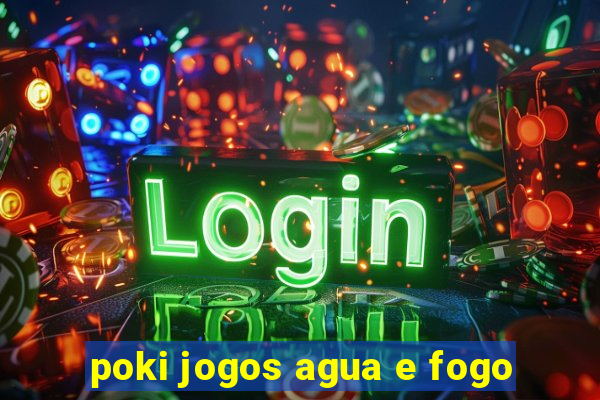 poki jogos agua e fogo