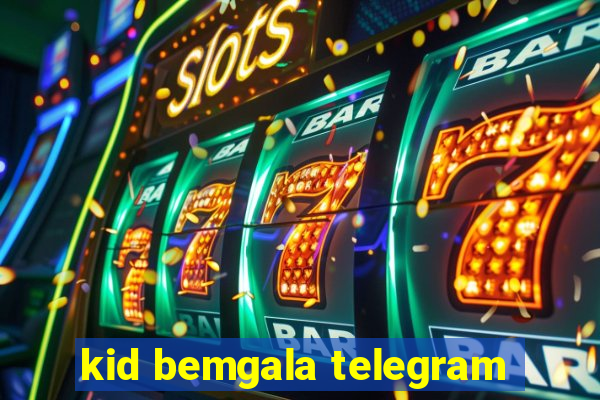 kid bemgala telegram