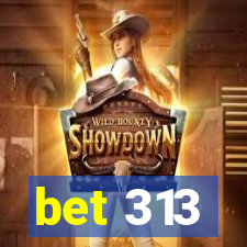 bet 313