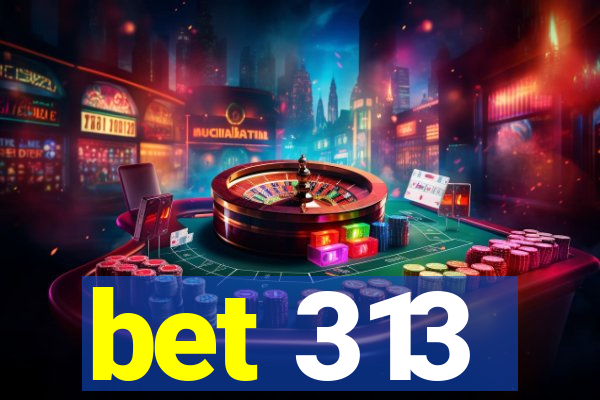 bet 313