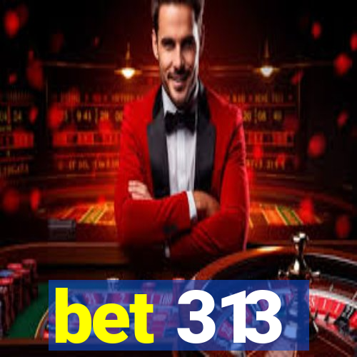 bet 313