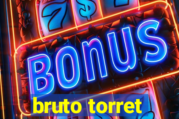 bruto torret