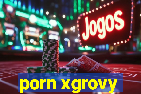 porn xgrovy