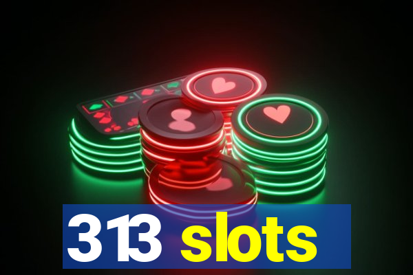 313 slots