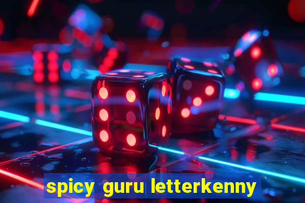 spicy guru letterkenny
