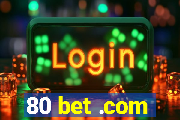 80 bet .com