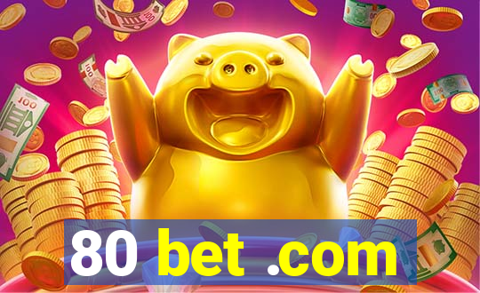 80 bet .com