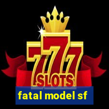 fatal model sf