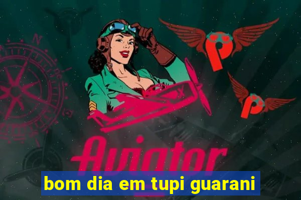 bom dia em tupi guarani