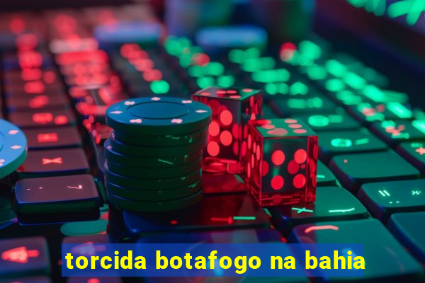 torcida botafogo na bahia