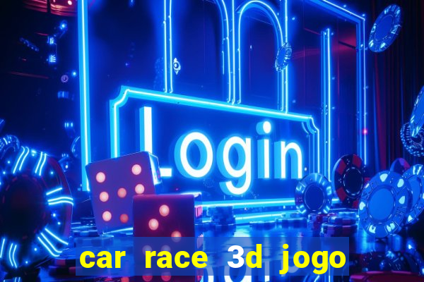 car race 3d jogo de carros