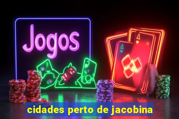 cidades perto de jacobina