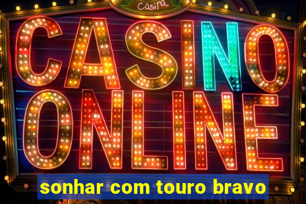 sonhar com touro bravo