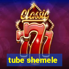 tube shemele