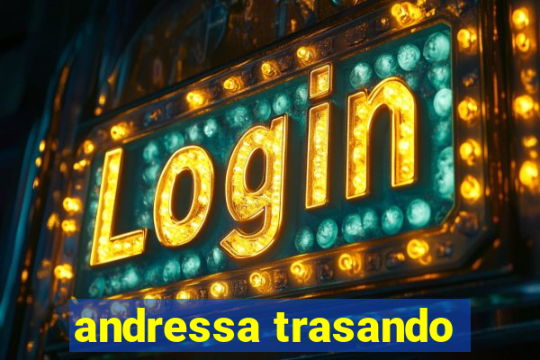 andressa trasando