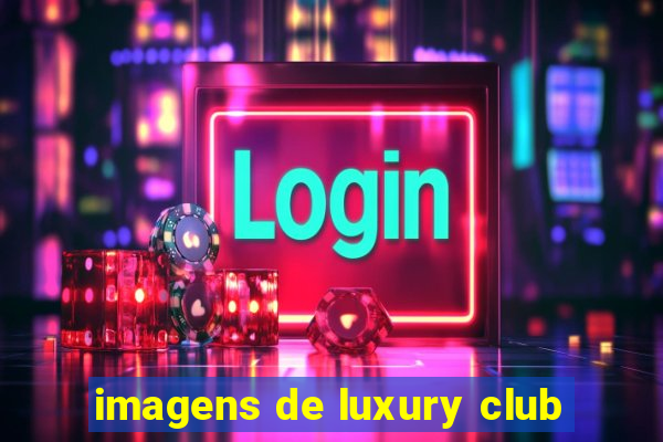 imagens de luxury club