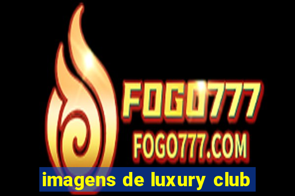imagens de luxury club