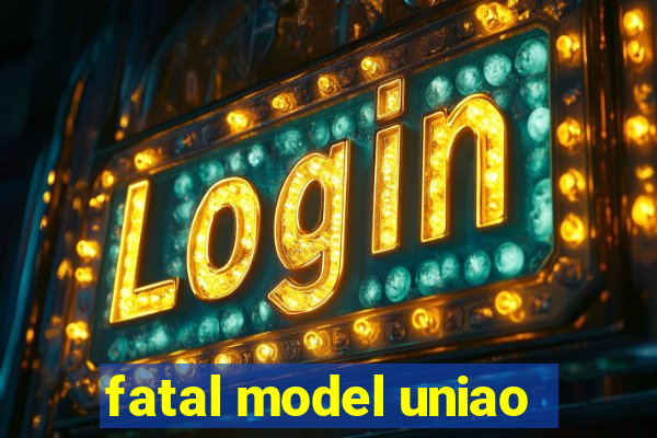 fatal model uniao