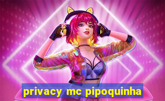 privacy mc pipoquinha