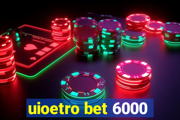 uioetro bet 6000