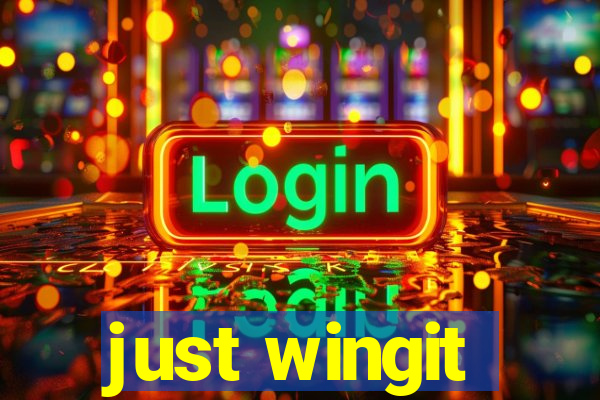 just wingit