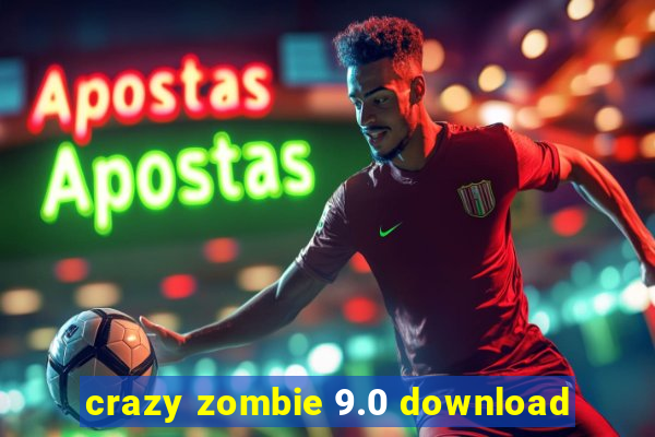 crazy zombie 9.0 download