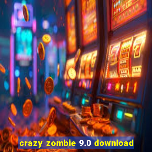 crazy zombie 9.0 download