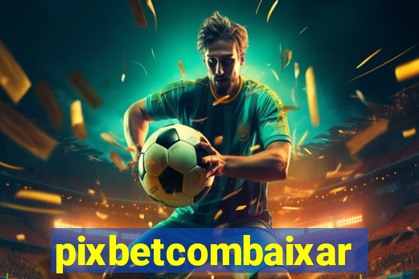 pixbetcombaixar