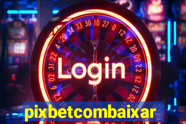 pixbetcombaixar