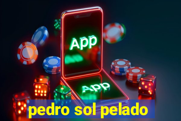 pedro sol pelado