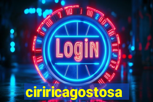 ciriricagostosa