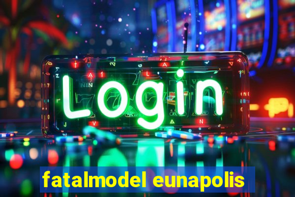 fatalmodel eunapolis
