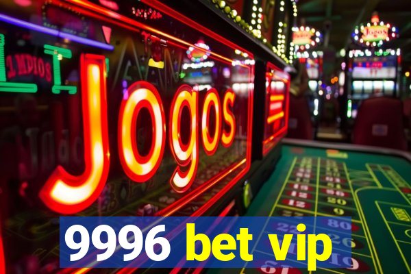 9996 bet vip
