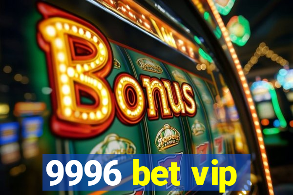9996 bet vip
