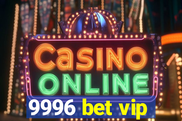 9996 bet vip
