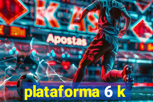 plataforma 6 k