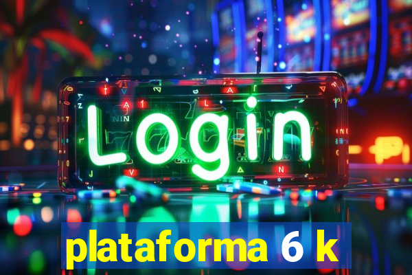 plataforma 6 k