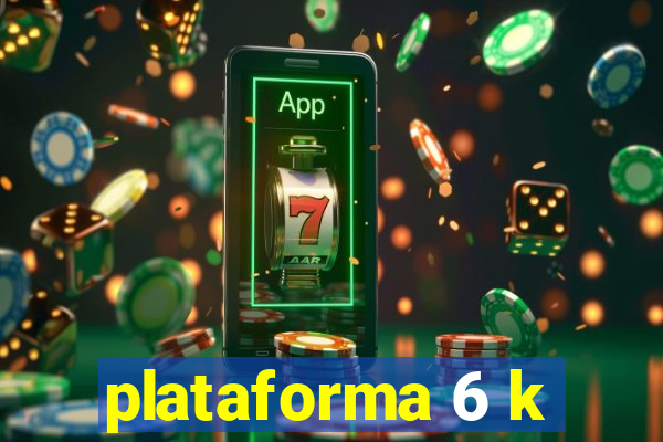 plataforma 6 k