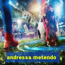 andressa metendo